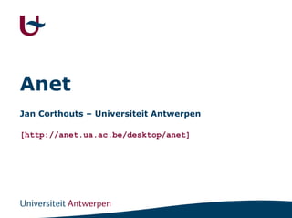 Anet
Jan Corthouts – Universiteit Antwerpen

[http://anet.ua.ac.be/desktop/anet]