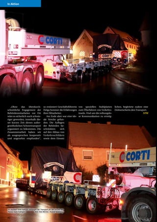 In Aktion




   „Ohne     das    überdurch-              so resümiert Geschäftsführerin   von speziellen Stahlplatten      lichen, begleitete zudem eine
schnittliche Engagement der                 Helga Sommer die Erfahrungen     zum Überfahren von Verkehrs-     Dolmetscherin den Transport.
Behördenmitarbeiter vor Ort                 ihrer Mitarbeiter.               inseln. Und um die reibungslo-                           STM
wäre es sicherlich noch schwie-                Am Ende aber war eine ide-    se Kommunikation zu ermög-
riger geworden, innerhalb die-              ale Strecke gefun-
ser kurzen Zeit diesen außer-               den. Die Auflagen
gewöhnlichen Schwertransport                der Behörden be-
organisiert zu bekommen. Die                schränkten      sich
Zusammenarbeit haben wir                    auf den Abbau von
als ausgesprochen kooperativ                Verkehrsschildern
und angenehm empfunden“,                    sowie dem Einsatz




33 Stunden reine Fahrzeit benötigte der Transport für die Strecke von
Passau nach Fridingen.           Bild: Foto Werner / Rudolf Nabjinsky


46                                                                                                    Schwertransportmagazin   STM Nr. 30 | 2009
 