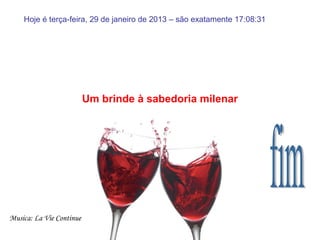 Hoje é terça-feira, 29 de janeiro de 2013 – são exatamente 17:08:31




                          Um brinde à sabedoria milenar




Musica: La Vie Continue
 