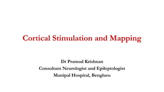 Cortical Stimulation and Mapping
Dr Pramod Krishnan
Consultant Neurologist and Epileptologist
Manipal Hospital, Bengluru
 