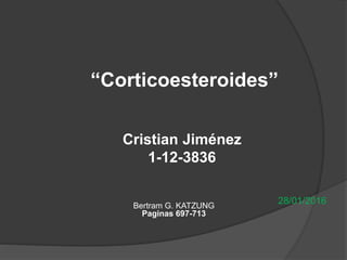 “Corticoesteroides”
Cristian Jiménez
1-12-3836
28/01/2016Bertram G. KATZUNG
Paginas 697-713
 