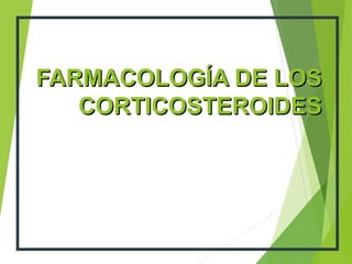 FARMACOLOGÍA DE LOSFARMACOLOGÍA DE LOS
CORTICOSTEROIDESCORTICOSTEROIDES
 