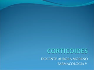 DOCENTE AURORA MORENO
        FARMACOLOGIA V
 