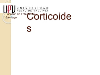 Corticoide 
s 
Facultad de Enfermería- 
Santiago 
 