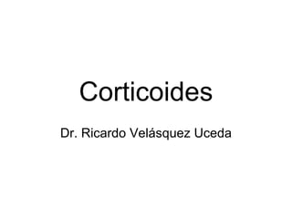Corticoides Dr. Ricardo Velásquez Uceda 