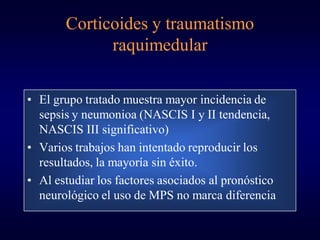 Corticoides y traumatismo
             raquimedular

• El grupo tratado muestra mayor incidencia de
  sepsis y neumonioa (...