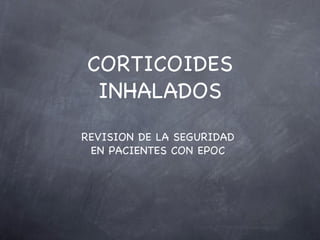 CORTICOIDES
 INHALADOS
REVISION DE LA SEGURIDAD
 EN PACIENTES CON EPOC
 