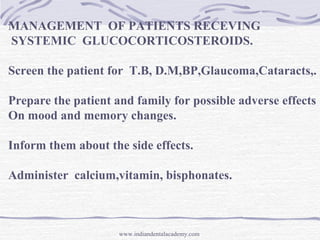 MANAGEMENT OF PATIENTS RECEVING
SYSTEMIC GLUCOCORTICOSTEROIDS.
Screen the patient for T.B, D.M,BP,Glaucoma,Cataracts,.
Pre...