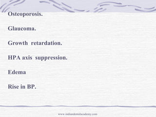 Osteoporosis.
Glaucoma.
Growth retardation.
HPA axis suppression.
Edema
Rise in BP.
www.indiandentalacademy.com
 