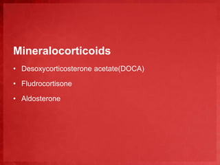 Mineralocorticoids 
• Desoxycorticosterone acetate(DOCA) 
• Fludrocortisone 
• Aldosterone 
 