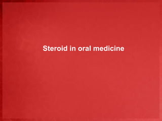 Steroid in oral medicine 
 