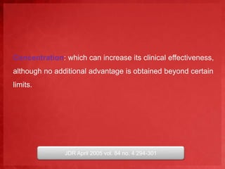 Concentration: which can increase its clinical effectiveness, 
although no additional advantage is obtained beyond certain 
limits. 
JDR April 2005 vol. 84 no. 4 294-301 
 