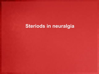 Steriods in neuralgia 
 