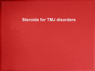Steroids for TMJ disorders 
 