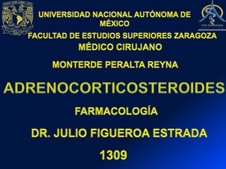 UNIVERSIDAD NACIONAL AUTÓNOMA DE MÉXICO FACULTAD DE ESTUDIOS SUPERIORES ZARAGOZA MÉDICO CIRUJANO MONTERDE PERALTA REYNA ADRENOCORTICOSTEROIDES FARMACOLOGÍA DR. JULIO FIGUEROA ESTRADA 1309 