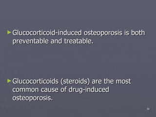 Glucocorticoid-induced osteoporosis is both preventable and treatable.  Glucocorticoids (steroids) are the most common cause of drug-induced osteoporosis.  
