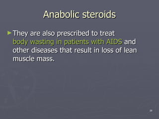 Anabolic steroids They are also prescribed to treat  body wasting in patients with AIDS  and other diseases that result in loss of lean muscle mass.  