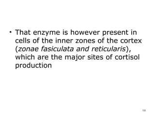 That enzyme is however present in cells of the inner zones of the cortex ( zonae fasiculata and reticularis ), which are the major sites of cortisol production  