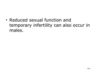 Reduced sexual function and temporary infertility can also occur in males.  