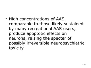 High concentrations of AAS, comparable to those likely sustained by many recreational AAS users, produce apoptotic effects on neurons, raising the specter of possibly irreversible neuropsychiatric toxicity 