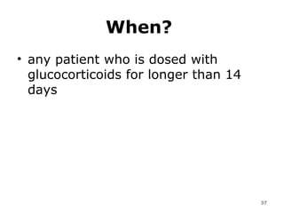 When?   any patient who is dosed with glucocorticoids for longer than 14 days 