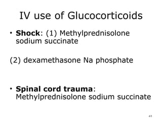 IV use of Glucocorticoids Shock : (1) Methylprednisolone sodium succinate  (2) dexamethasone Na phosphate  Spinal cord trauma : Methylprednisolone sodium succinate  