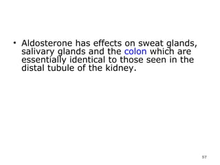 Aldosterone has effects on sweat glands, salivary glands and the  colon  which are essentially identical to those seen in the distal tubule of the kidney.  