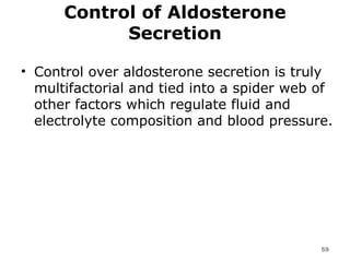 Control of Aldosterone Secretion Control over aldosterone secretion is truly multifactorial and tied into a spider web of other factors which regulate fluid and electrolyte composition and blood pressure.  