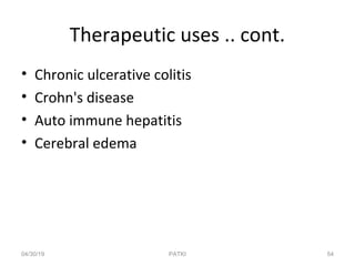 Therapeutic uses .. cont.
• Chronic ulcerative colitis
• Crohn's disease
• Auto immune hepatitis
• Cerebral edema
04/30/19 54PATKI
 
