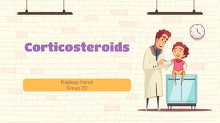Corticosteroids
Rajdeep Nandi
Group 20
 