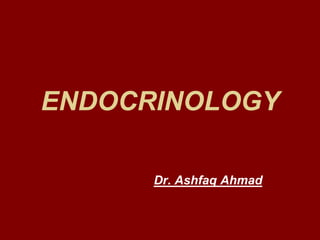 ENDOCRINOLOGY
Dr. Ashfaq Ahmad
 