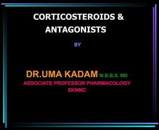 CORTICOSTEROIDS & ANTAGONISTS   BY DR.UMA KADAM   M.B.B.S. MD ASSOCIATE PROFESSOR PHARMACOLOGY SKNMC 