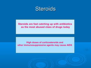 SteroidsSteroids
Steroids are fast catching up with antibiotics
as the most abused class of drugs today
High doses of corticosteroids and
other immunosuppressive agents may cause AIDS
 