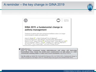 10
© Global Initiative for Asthma, www.ginasthma.org
A reminder – the key change in GINA 2019
 