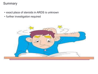 Summary
• exact place of steroids in ARDS is unknown
• further investigation required
 