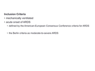 Inclusion Criteria
• mechanically ventilated
• acute onset of ARDS
• defined by the American-European Consensus Conference criteria for ARDS
• the Berlin criteria as moderate-to-severe ARDS
 