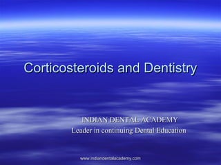 Corticosteroids and DentistryCorticosteroids and Dentistry
INDIAN DENTAL ACADEMYINDIAN DENTAL ACADEMY
Leader in continuing Dental EducationLeader in continuing Dental Education
www.indiandentalacademy.comwww.indiandentalacademy.com
 