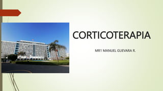 CORTICOTERAPIA
MR1 MANUEL GUEVARA R.
 