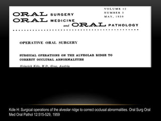 Köle H: Surgical operations of the alveolar ridge to correct occlusal abnormalities. Oral Surg Oral
Med Oral Pathol 12:515-529, 1959
 