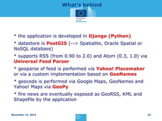 What's behind




 * the application is developed in Django (Python)
 * datastore is PostGIS (--> Spatialite, Oracle Spati...