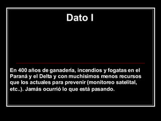 Dato I En 400 años de ganadería, incendios y fogatas en el Paraná y el Delta y con muchísimos menos recursos que los actuales para prevenir (monitoreo satelital, etc..). Jamás ocurrió lo que está pasando.   