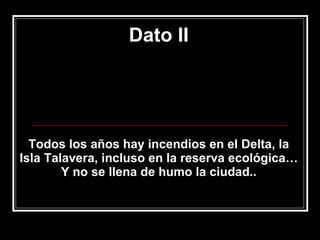 Dato II Todos los años hay incendios en el Delta, la Isla Talavera, incluso en la reserva ecológica…  Y no se llena de humo la ciudad.. 