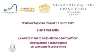 Cortina D’Ampezzo Venerdì 11 marzo 2022
Davis Cussotto
Lavorare in team nello studio odontoiatrico:
organizzazione e comun...