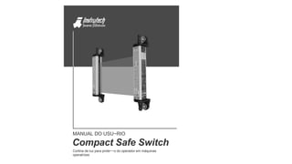 MANUAL DO USU~RIO
Compact Safe Switch
Cortina de luz para prote~~o do operador em máquinas
operatrizes
 