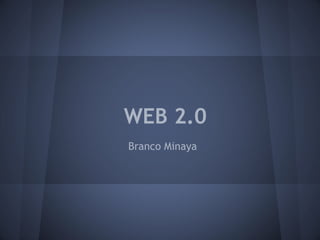 WEB 2.0
Branco Minaya
 