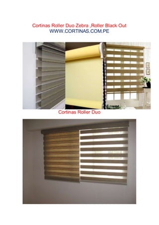 Cortinas Roller Duo Zebra ,Roller Black Out
WWW.CORTINAS.COM.PE
Cortinas Roller Duo
 