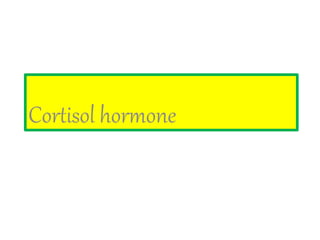 CORTISOL HORMONE
Cortisol hormone
 