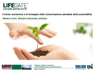 Il valore economico e di immagine della comunicazione aziendale della sostenibilità
Stefano Corti, Direttore Generale LifeGate
 
