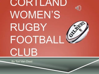 Cortland Women’s Rugby Football Club By Tori Van Diest 