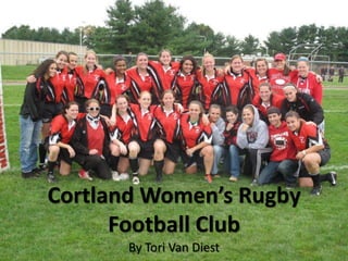 Cortland Women’s Rugby
      Football Club
       By Tori Van Diest
 